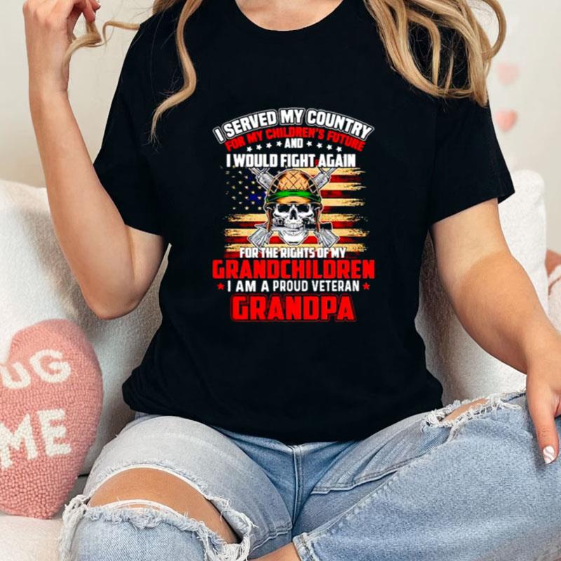 I Served My Country For My Children's Future I Would Fight Again I Am A Proud Veteran Grandpa Unisex T-Shirt Hoodie Sweatshirt