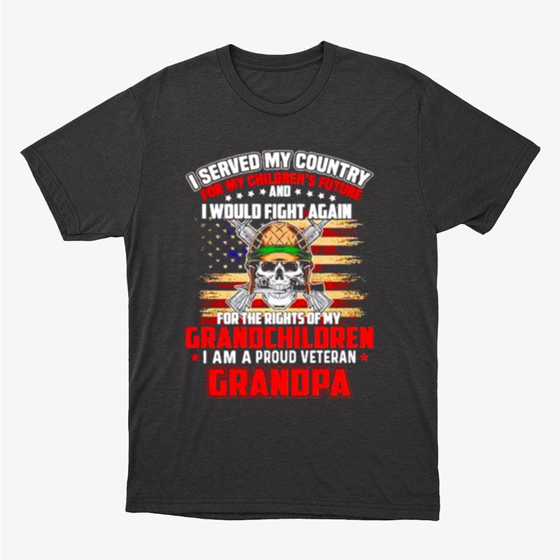 I Served My Country For My Children's Future I Would Fight Again I Am A Proud Veteran Grandpa Unisex T-Shirt Hoodie Sweatshirt