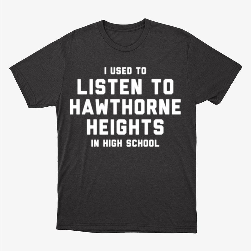 I Used To Listen To Hawthorne Heights In High School Unisex T-Shirt Hoodie Sweatshirt