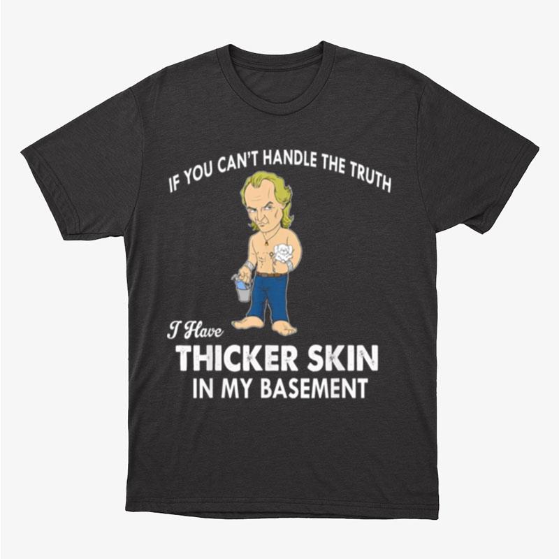 If You Can't Handle The Truth I Have Thicker Skin Unisex T-Shirt Hoodie Sweatshirt