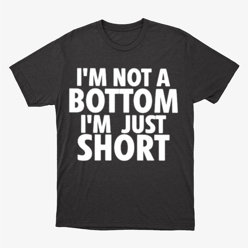 I'm Not A Bottom I'm Just Short Unisex T-Shirt Hoodie Sweatshirt