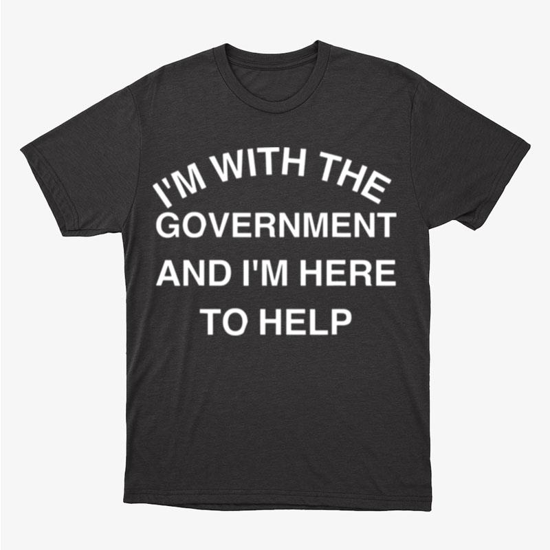 I'm With The Government And I'm Here To Help Unisex T-Shirt Hoodie Sweatshirt