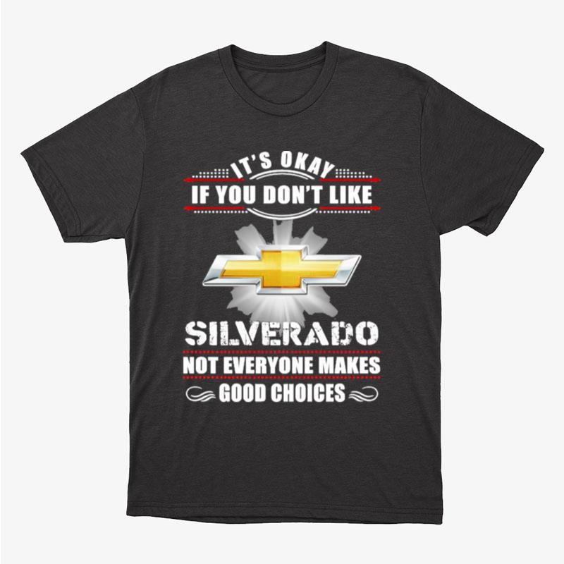 It's Okay If You Don't Like Silverado Not Everyone Makes Good Choices Unisex T-Shirt Hoodie Sweatshirt