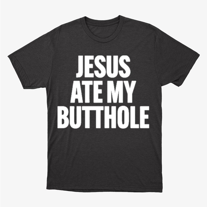 Jesus Ate My Butthole Unisex T-Shirt Hoodie Sweatshirt