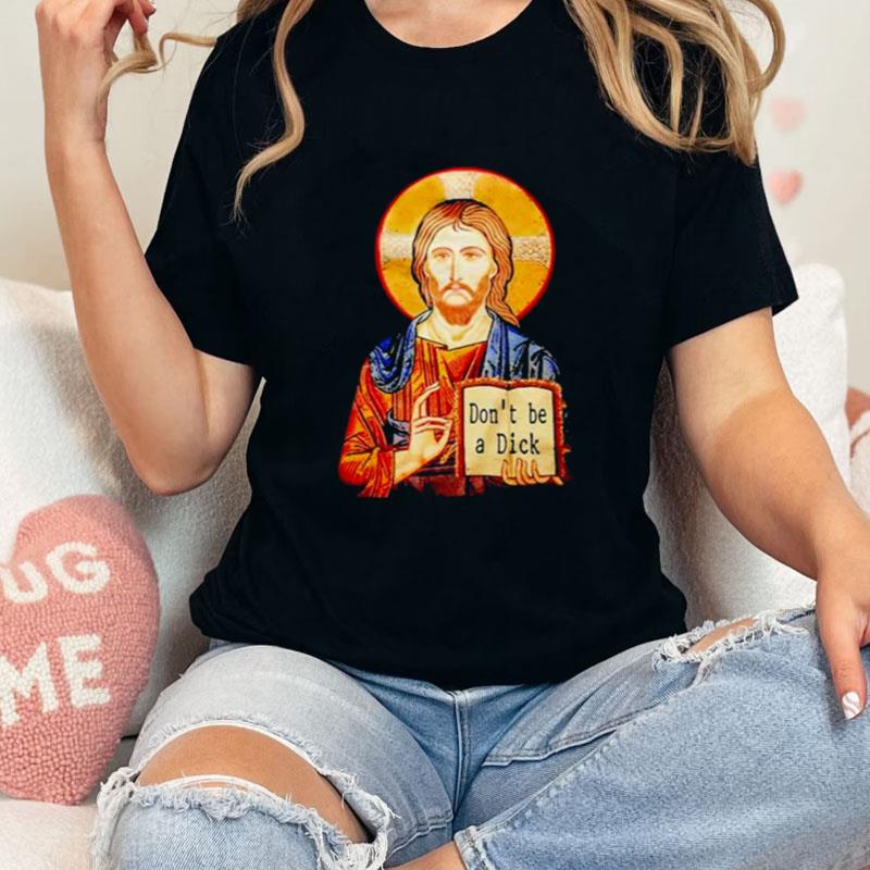 Jesus Don't Be A Dick Unisex T-Shirt Hoodie Sweatshirt