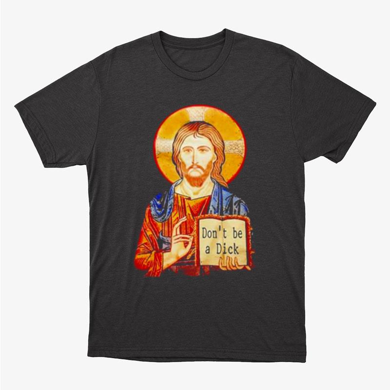 Jesus Don't Be A Dick Unisex T-Shirt Hoodie Sweatshirt
