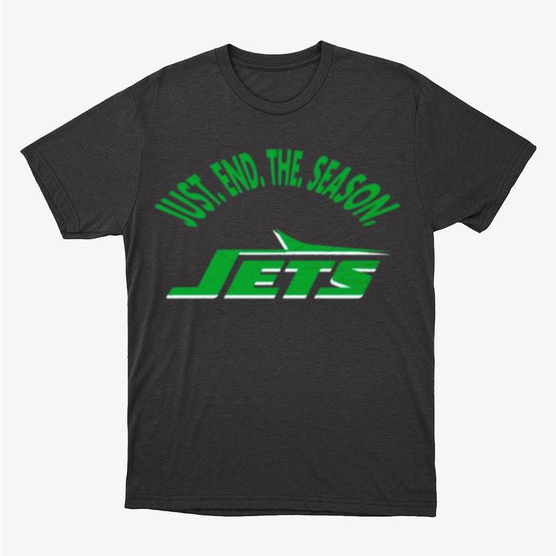 Just End The Season New York Jets Unisex T-Shirt Hoodie Sweatshirt