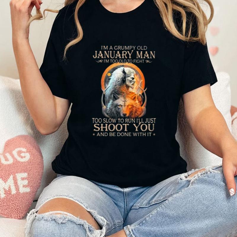 King Wolf I'm A Grumpy Old January Man I'm Too Old To Fight Too Slow To Run I'll Just Shoot You And Be Done With It Unisex T-Shirt Hoodie Sweatshirt