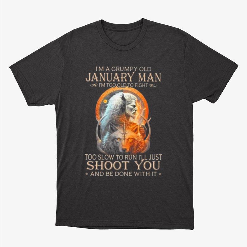 King Wolf I'm A Grumpy Old January Man I'm Too Old To Fight Too Slow To Run I'll Just Shoot You And Be Done With It Unisex T-Shirt Hoodie Sweatshirt
