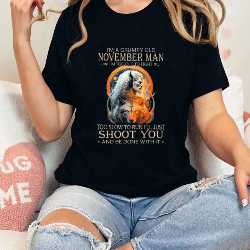 King Wolf I'm A Grumpy Old November Man I'm Too Old To Fight Too Slow To Run I'll Just Shoot You And Be Done With It Unisex T-Shirt Hoodie Sweatshirt