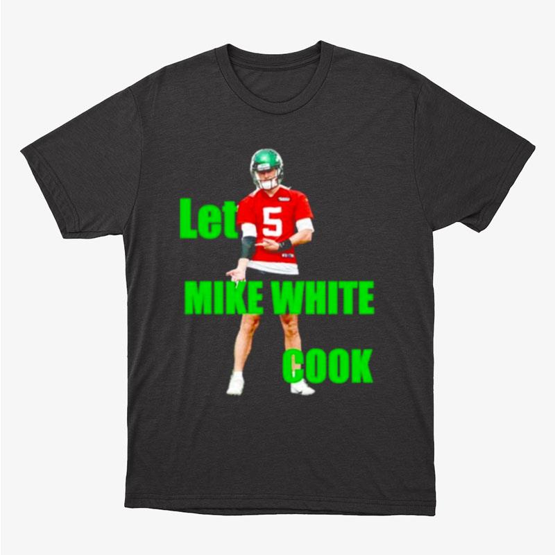 Let Mike White Cook Unisex T-Shirt Hoodie Sweatshirt