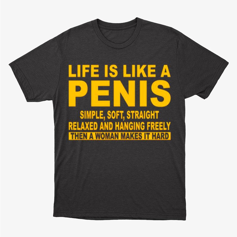 Life Is Like A Penis Simple Soft Straight Relaxed And Hanging Freely Unisex T-Shirt Hoodie Sweatshirt