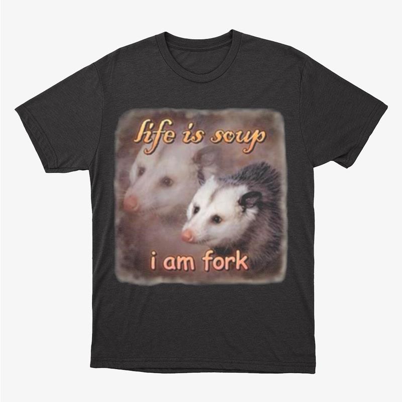 Life Is Soup I Am Fork Possum Unisex T-Shirt Hoodie Sweatshirt