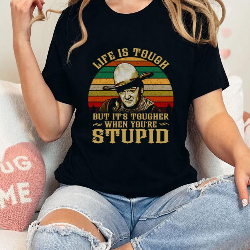 Life Is Tough But It's Tougher When You're Stupid Retro Western Movie Cowboy Unisex T-Shirt Hoodie Sweatshirt