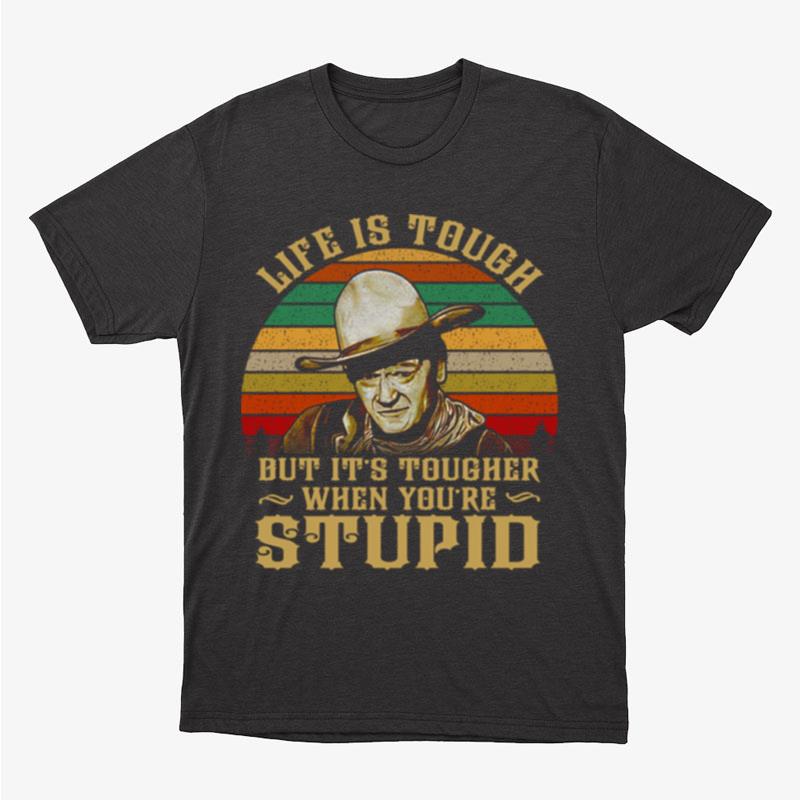 Life Is Tough But It's Tougher When You're Stupid Retro Western Movie Cowboy Unisex T-Shirt Hoodie Sweatshirt