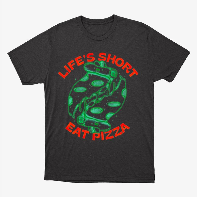 Life's Short Eat Pizza Unisex T-Shirt Hoodie Sweatshirt