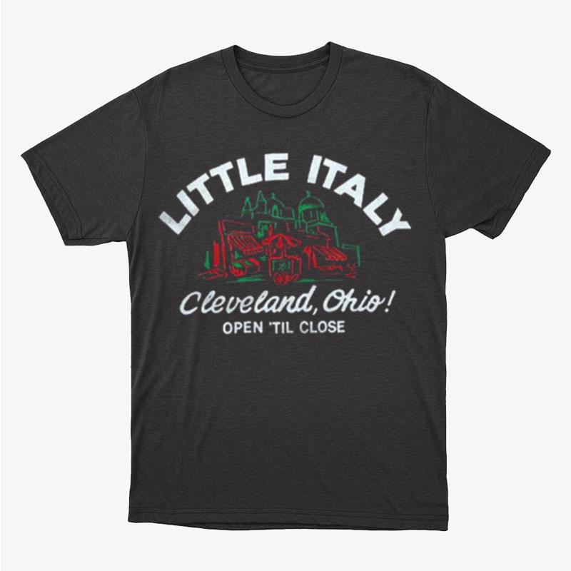Little Italy Cleveland Ohio Open Til Close Unisex T-Shirt Hoodie Sweatshirt