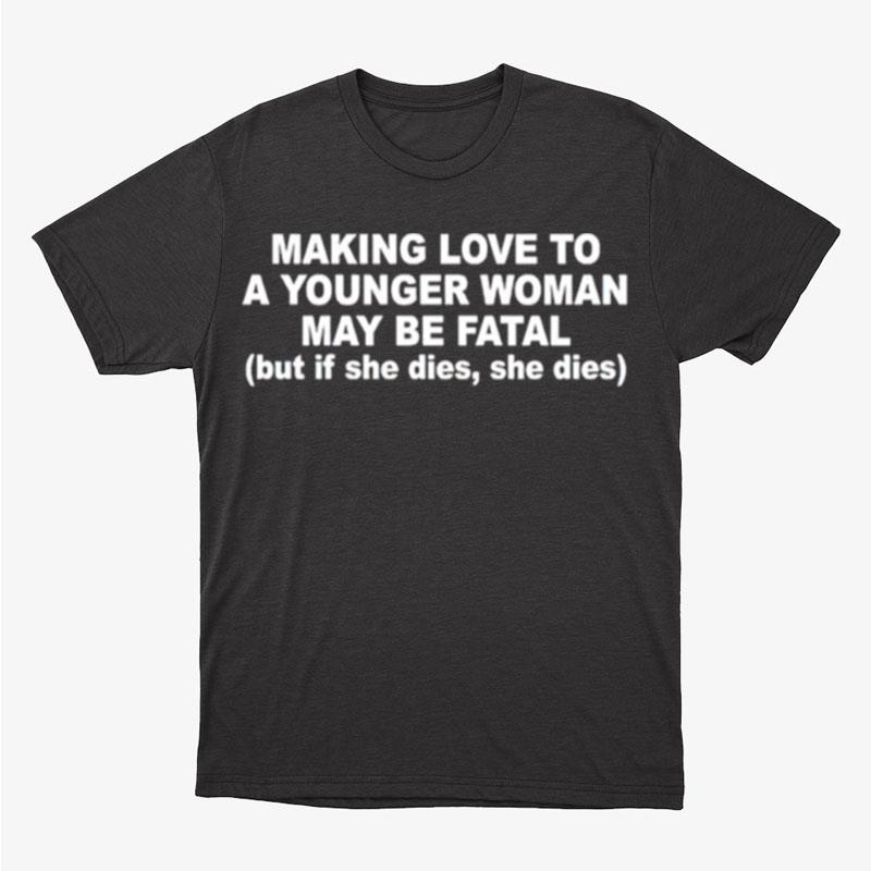 Making Love To A Younger Woman May Be Fatal Unisex T-Shirt Hoodie Sweatshirt