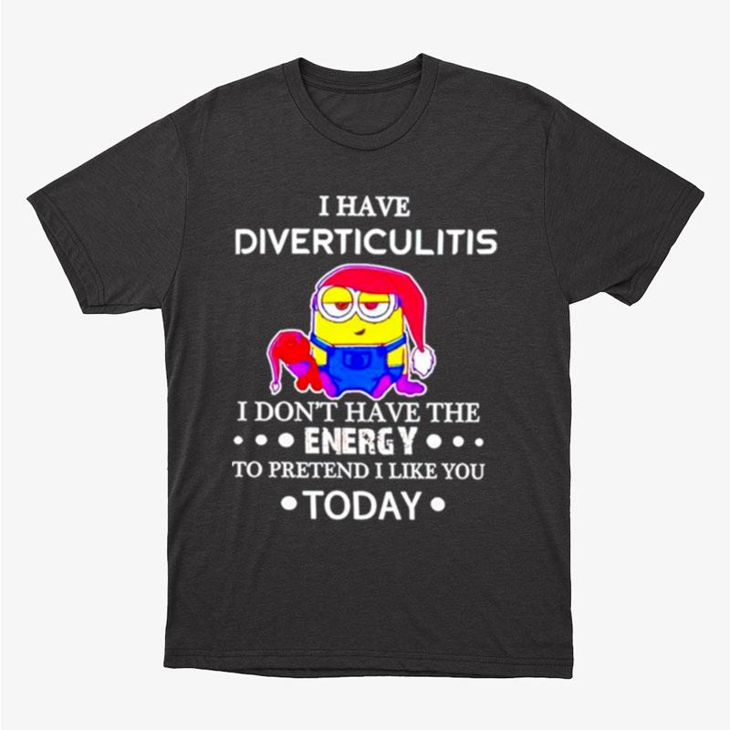 Minion I Have Diverticulitis I Don't Have The Energy To Pretend I Like You Today Unisex T-Shirt Hoodie Sweatshirt
