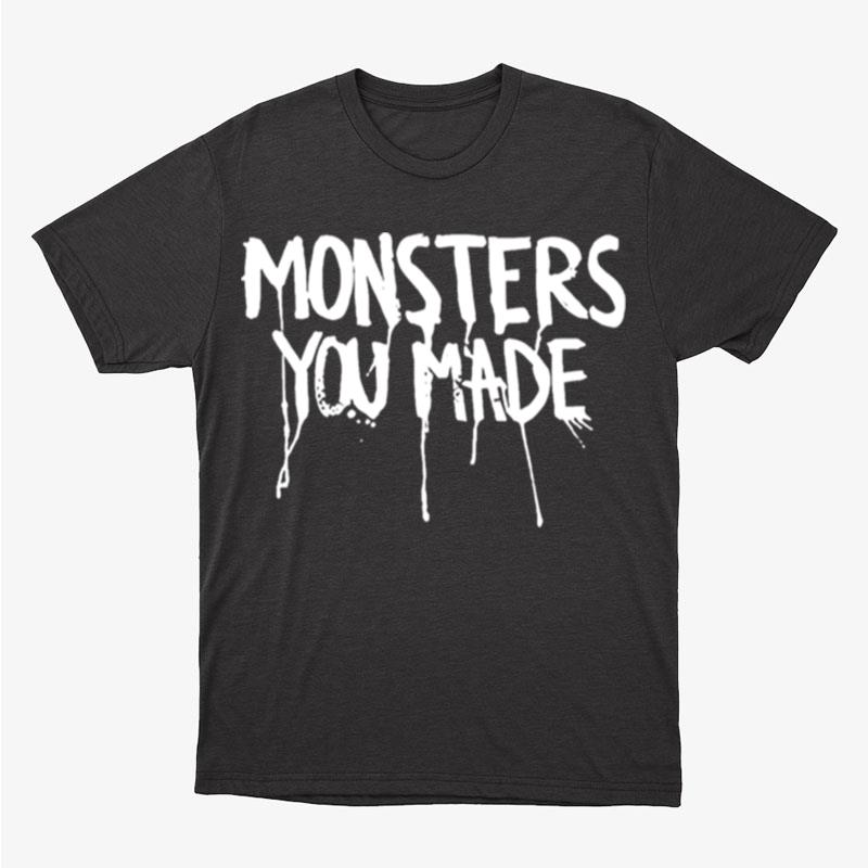 Monsters You Made Unisex T-Shirt Hoodie Sweatshirt