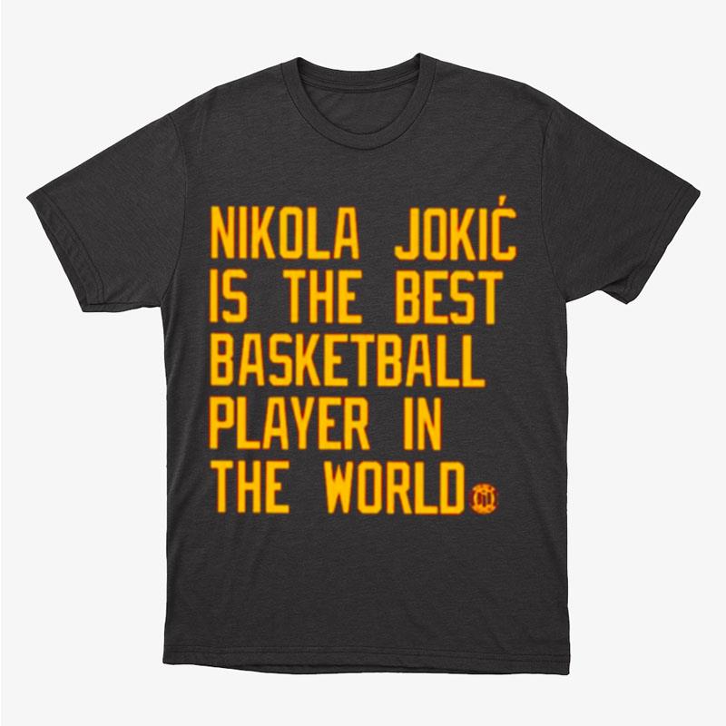 Nikola Jokic Is The Best Basketball Player In The World Unisex T-Shirt Hoodie Sweatshirt
