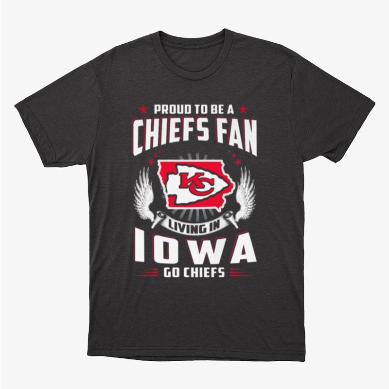 Proud To Be A Chiefs Fan Living In Iowa Go Chiefs Unisex T-Shirt Hoodie Sweatshirt