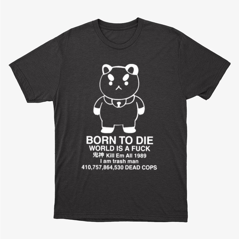 Puppycat Born To Die World Is A Fuck Kill Em All 1989 I Am Trash Man Unisex T-Shirt Hoodie Sweatshirt
