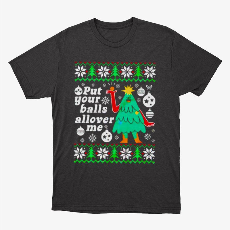 Put Your Balls Allover Me Ugly Christmas Ugly Unisex T-Shirt Hoodie Sweatshirt