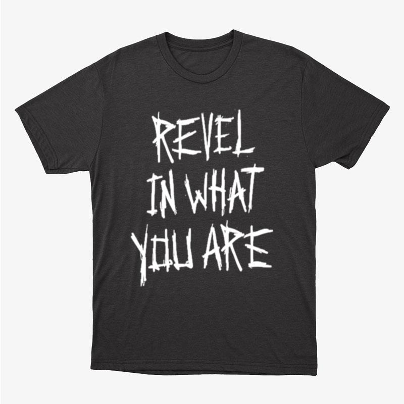 Revel In What You Are Unisex T-Shirt Hoodie Sweatshirt