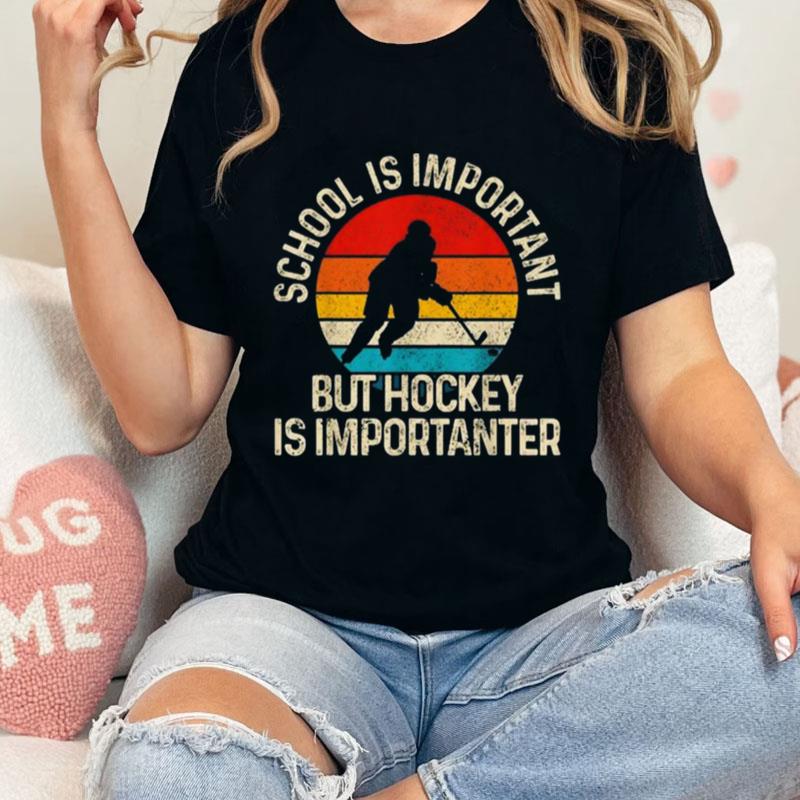 School Is Important But Hockey Is Importanter Vintage Unisex T-Shirt Hoodie Sweatshirt