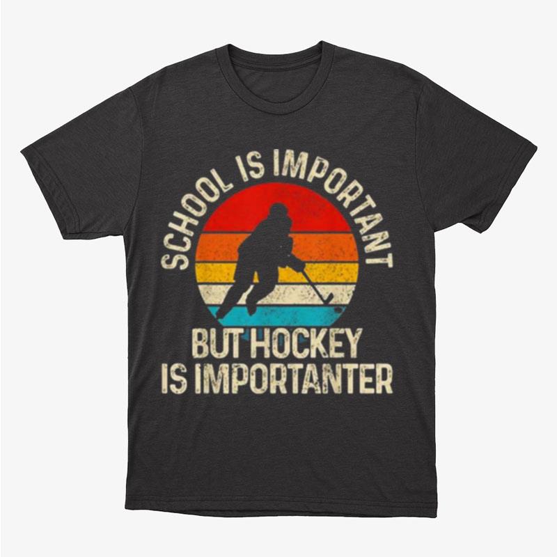 School Is Important But Hockey Is Importanter Vintage Unisex T-Shirt Hoodie Sweatshirt