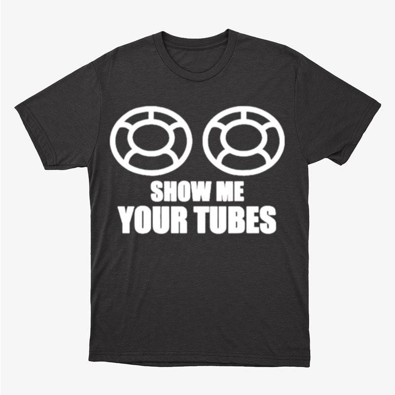Show Me Your Tube Unisex T-Shirt Hoodie Sweatshirt