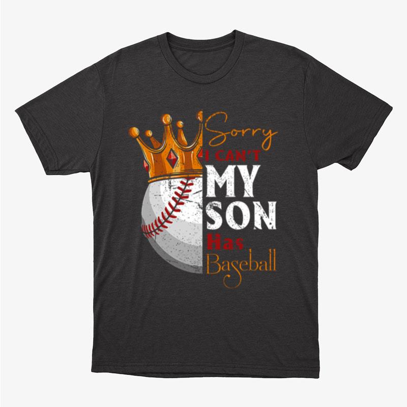 Sorry I Can't My Son Has Baseball Unisex T-Shirt Hoodie Sweatshirt