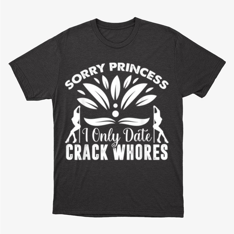 Sorry Princess I Only Date Crack Whores Bad Boyfriend Unisex T-Shirt Hoodie Sweatshirt