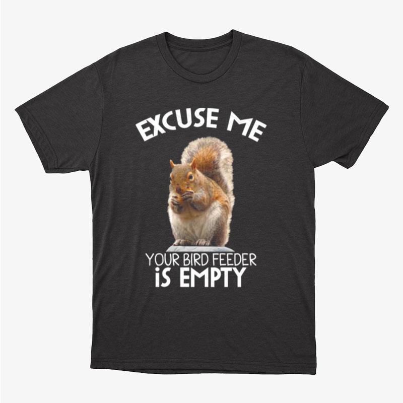 Squirrel Excuse To Me Your Bird Feeder Is Empty Cute Saying Unisex T-Shirt Hoodie Sweatshirt