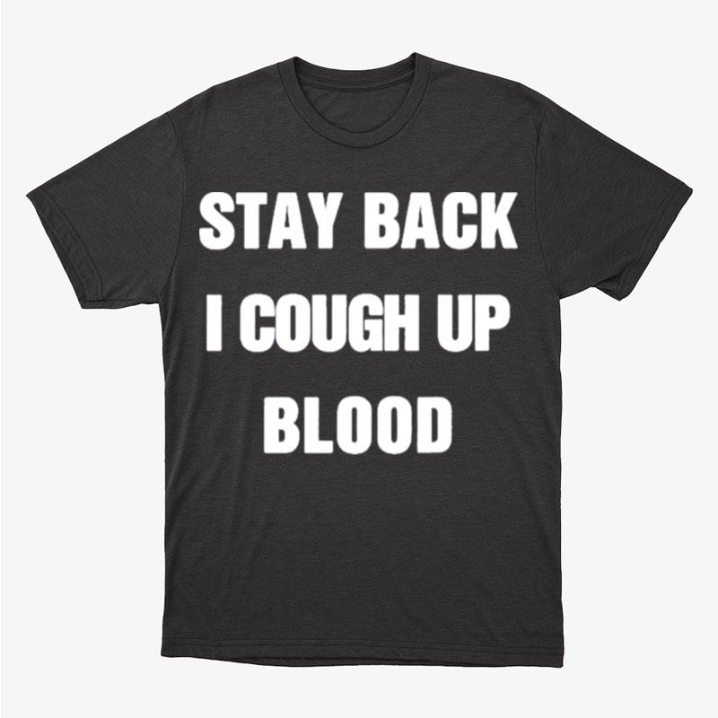 Stay Back I Cough Up Blood Black Unisex T-Shirt Hoodie Sweatshirt