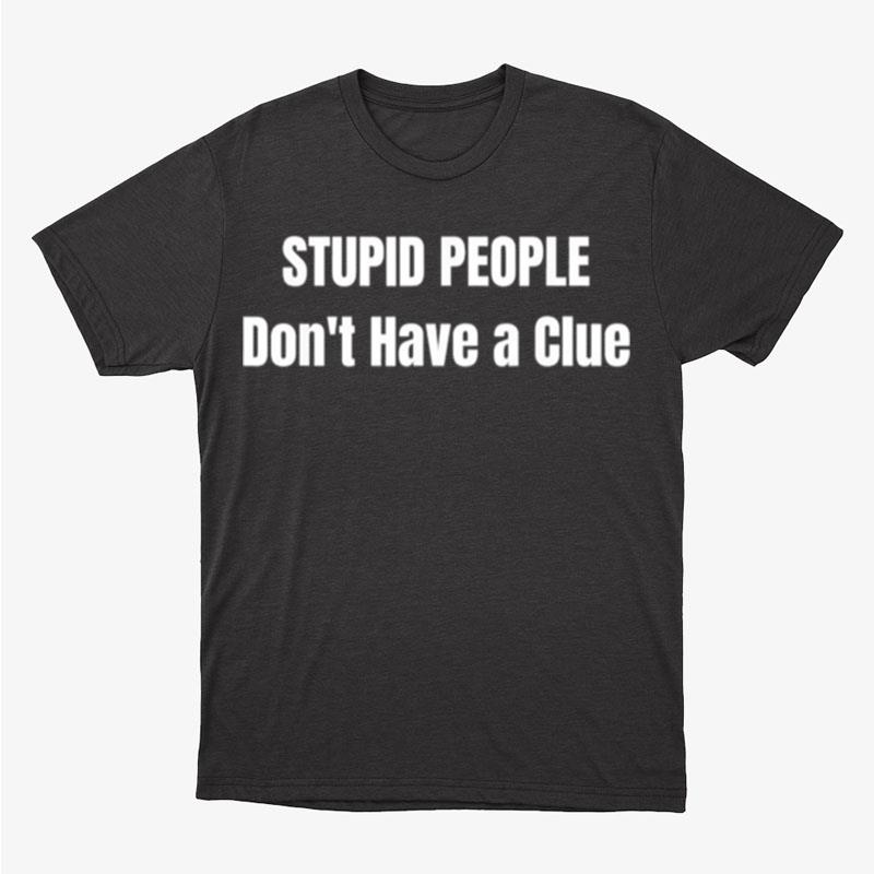 Stupid People Don't Have A Clue Trump Unisex T-Shirt Hoodie Sweatshirt