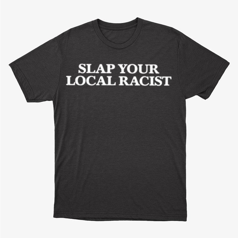 Taylor Mcnallie Slap Your Local Racis Unisex T-Shirt Hoodie Sweatshirt