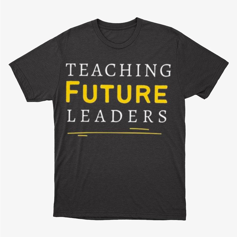 Teaching Future Leaders Unisex T-Shirt Hoodie Sweatshirt