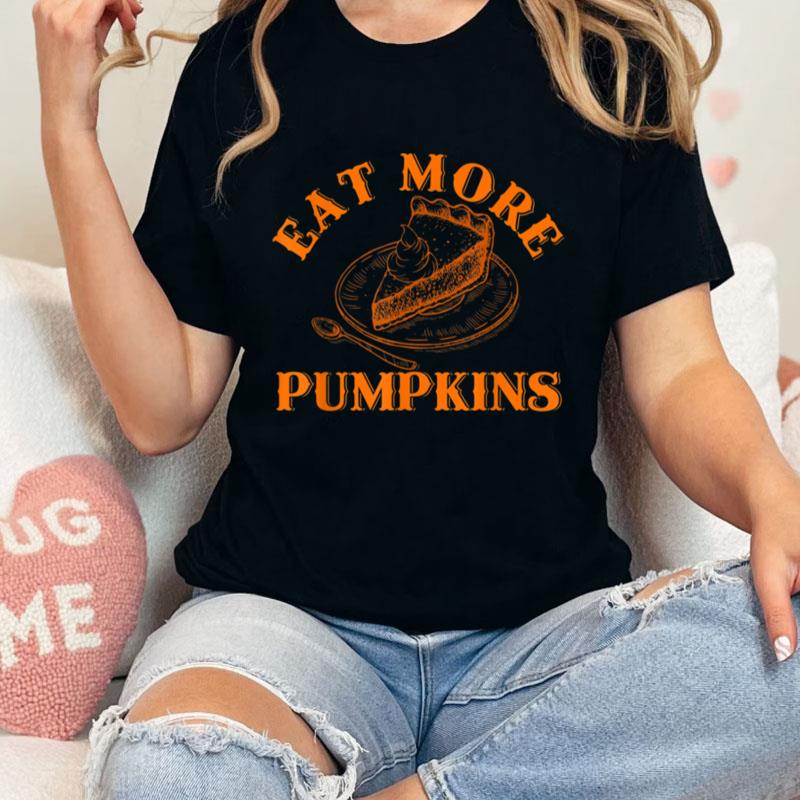 Thanksgiving Eat More Pumpkins Pie Turkey Day Fall Autumn Unisex T-Shirt Hoodie Sweatshirt