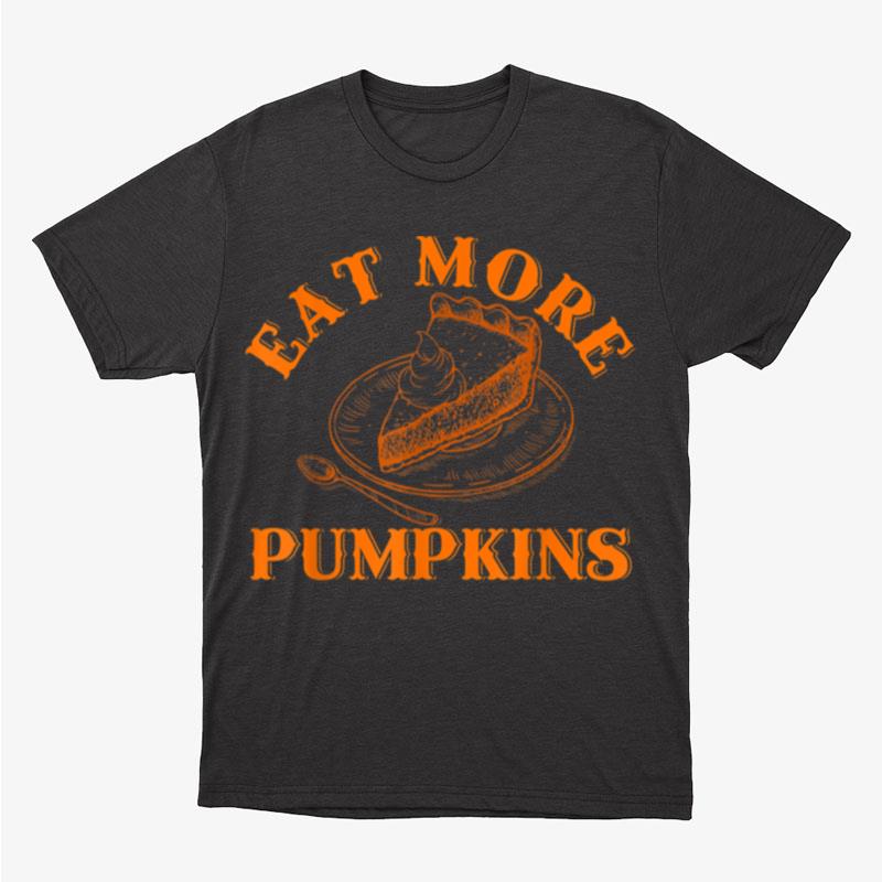 Thanksgiving Eat More Pumpkins Pie Turkey Day Fall Autumn Unisex T-Shirt Hoodie Sweatshirt