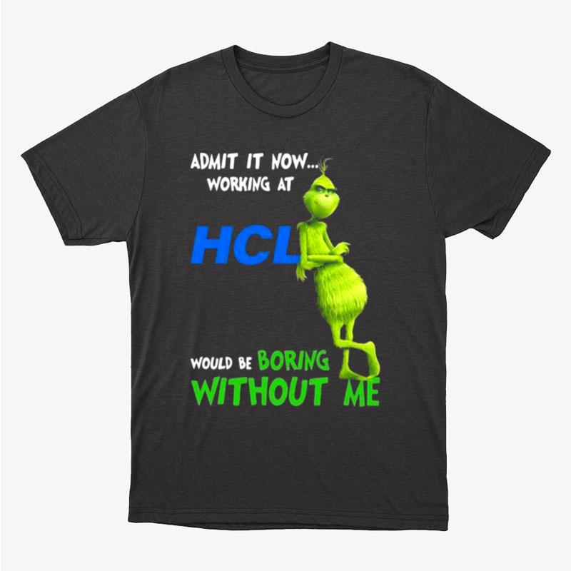 The Grinch Admit It Now Working At Hcl Would Be Boring Without Me Unisex T-Shirt Hoodie Sweatshirt