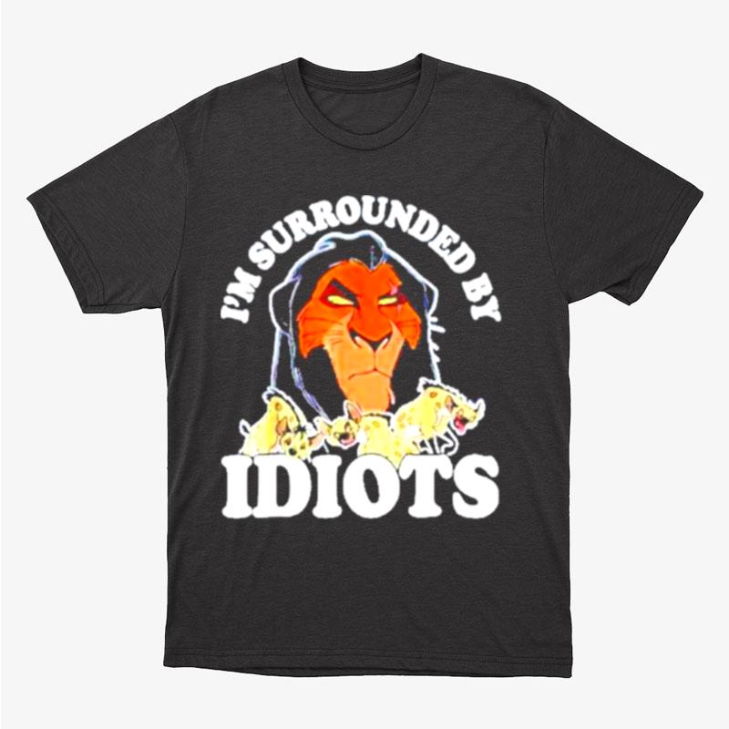 The Lion King Scar I'm Surrounded By Idiots Unisex T-Shirt Hoodie Sweatshirt