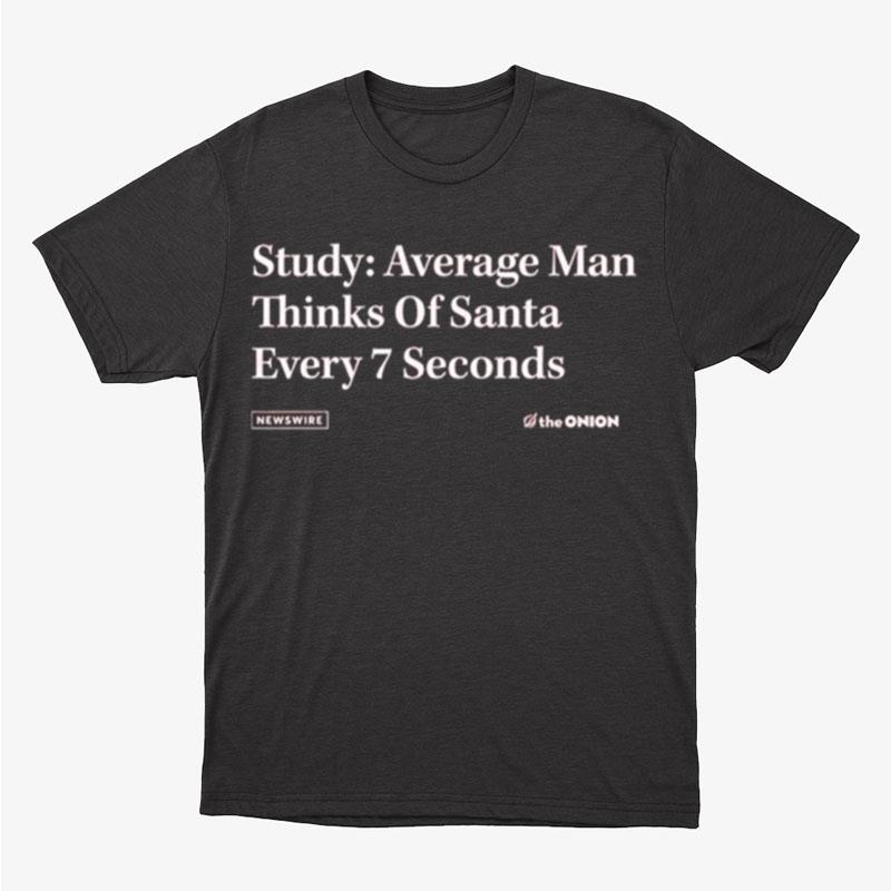 The Onion Study Average Man Thinks Of Santa Every 7 Seconds Unisex T-Shirt Hoodie Sweatshirt