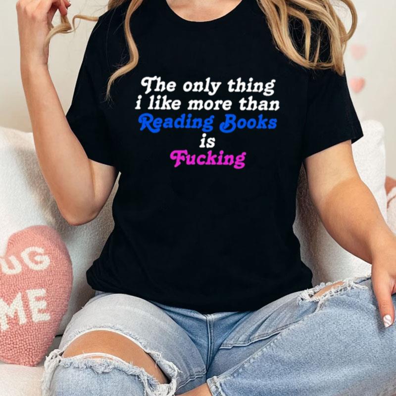 The Only Thing I Like More Than Reading Book Is Fucking Funny Unisex T-Shirt Hoodie Sweatshirt