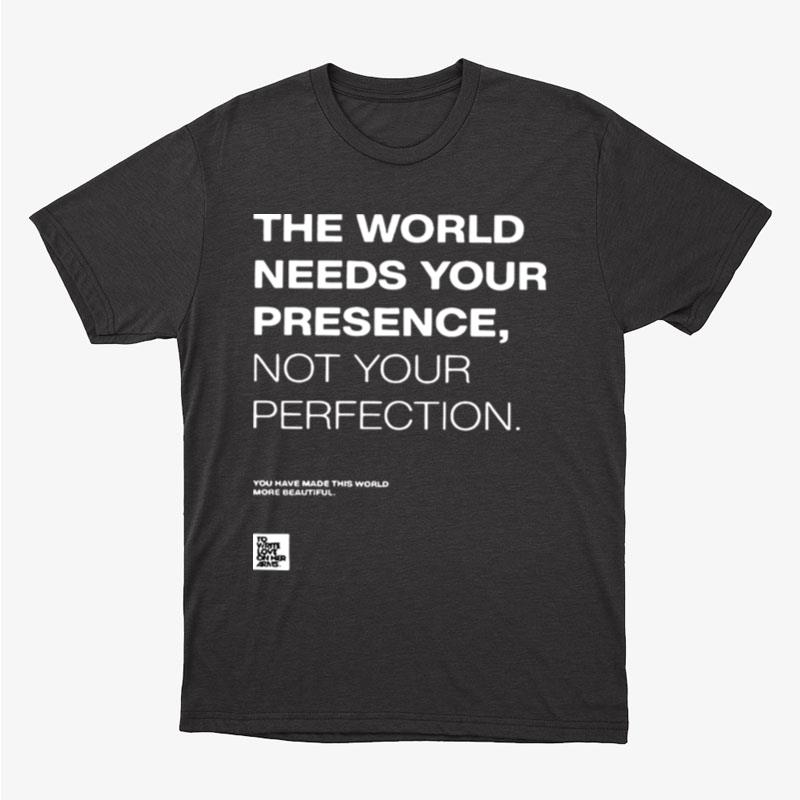 The World Needs Your Presence Not Your Perfection Unisex T-Shirt Hoodie Sweatshirt