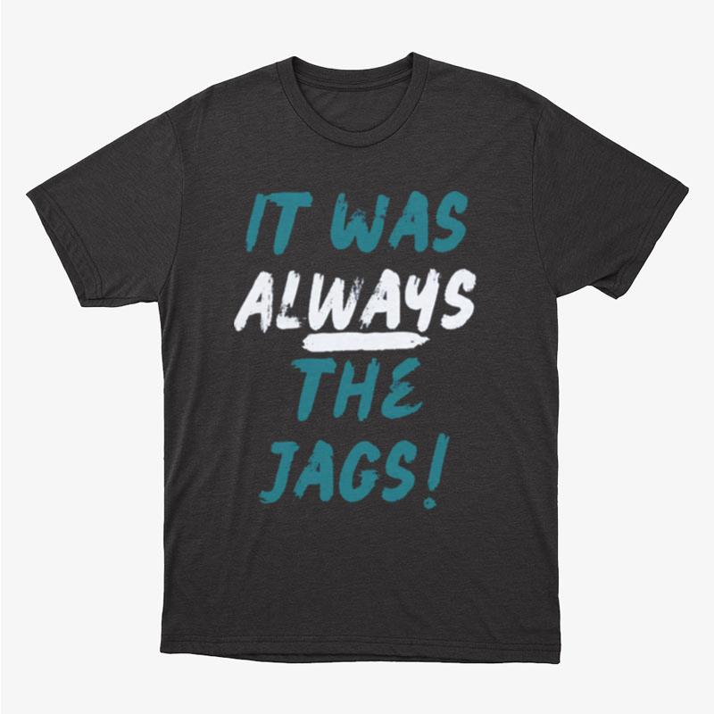 Trevor Lawrence It Was Always The Jags Jacksonville Football Unisex T-Shirt Hoodie Sweatshirt