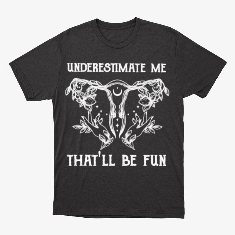 Underestimate Me That'll Be Fun Unisex T-Shirt Hoodie Sweatshirt