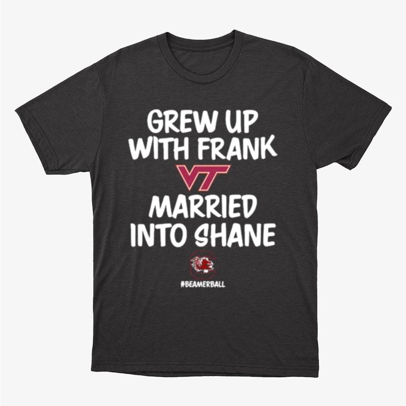 Virginia Tech Hokies Grew Up With Frank Married Into Shane Beamerball Unisex T-Shirt Hoodie Sweatshirt