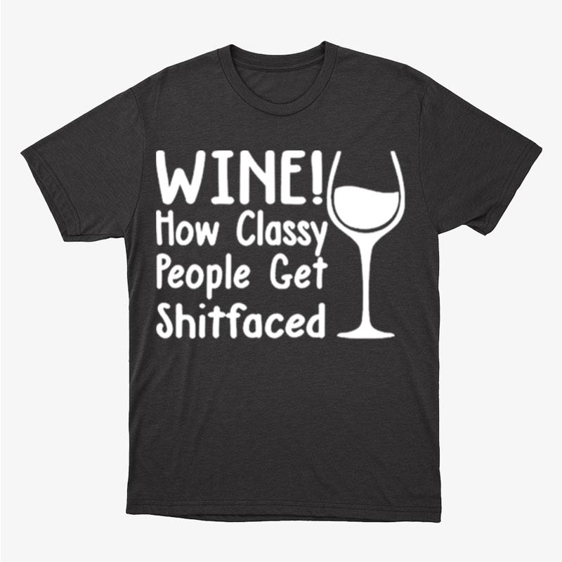Wine How Classy People Get Shitfaced Unisex T-Shirt Hoodie Sweatshirt